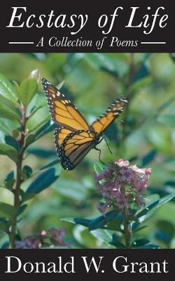 Ecstasy of Life (A Collection of Poems) - Donald W Grant - cover