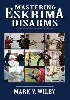 Mastering Eskrima Disarms - Mark V Wiley - cover