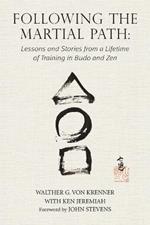 Following the Martial Path: Lessons and Stories from a Lifetime of Training in Budo and Zen