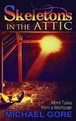 Skeletons in the Attic: More Tales from a Mortician