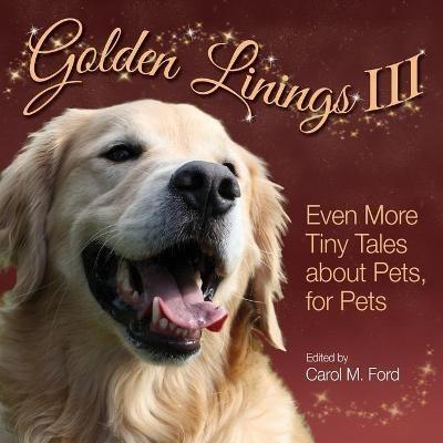 Golden Linings III: Even More Tiny Tales about Pets, For Pets - cover