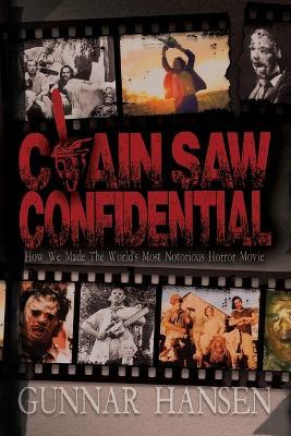 Chain Saw Confidential: How We Made The World's Most Notorious Horror Movie - Gunnar Hansen - cover