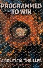 Programmed to Win: A Political Thriller