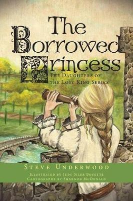 The Borrowed Princess: The Daughters of the Lost King Series - Steve Underwood - cover