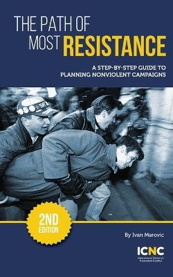 The Path of Most Resistance: A Step-by-Step Guide to Planning Nonviolent Campaigns, 2nd Edition - Ivan Marovic - cover
