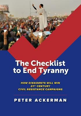 The Checklist to End Tyranny: How Dissidents Will Win 21st Century Civil Resistance Campaigns - Peter Ackerman - cover