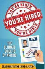 You're Hired!: The Ultimate Guide to CV Writing