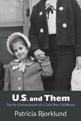 U.S. and Them: The Re-Enchantment of a Cold War Childhood - Patricia Bjorklund - cover