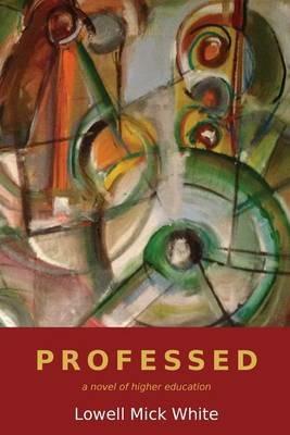 Professed: A Novel of Higher Education - Lowell Mick White - cover
