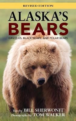 Alaska's Bears: Grizzlies, Black Bears, and Polar Bears, Revised Edition - Bill Sherwonit - cover