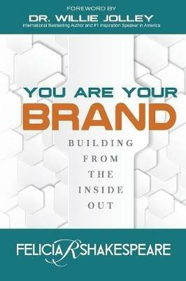 You Are Your Brand: Building From The Inside Out - Felicia Shakespeare - cover