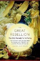 The Great Rebellion - New Edition: The Only Remedy for Suffering: the Ancient Path to Liberation by Awareness, Meditation, and the Power of Divinity
