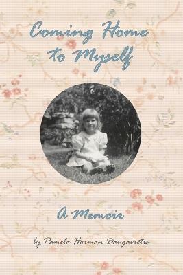 Coming Home to Myself - A Memoir - Pamela Harman Daugavietis - cover