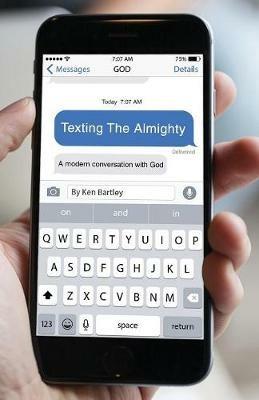 Texting the Almighty: A Modern Conversation with God - Ken Bartley - cover