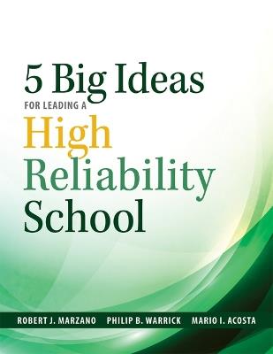 Five Big Ideas for Leading a High Reliability School: (Data-Driven Approaches for Becoming a High Reliability School) - Robert J Marzano,Philip B Warrick,Mario I Acosta - cover