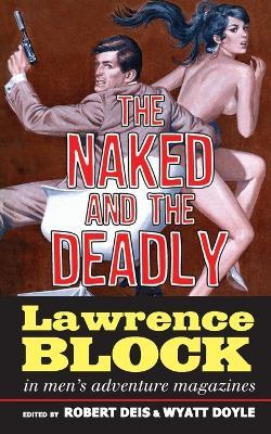 The Naked and the Deadly: Lawrence Block in Men's Adventure Magazines - Lawrence Block - cover