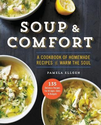 Soup and Comfort: A Cookbook of Homemade Recipes to Warm the Soul - Pamela Ellgen - cover
