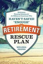 The Retirement Rescue Plan: Retirement Planning Solutions for the Millions of Americans Who Haven't Saved Enough