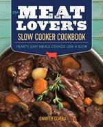 The Meat Lovera (Tm)S Slow Cooker Cookbook: Hearty, Easy Meals Cooked Low and Slow