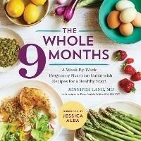 The Whole 9 Months: A Week-By-Week Pregnancy Nutrition Guide with Recipes for a Healthy Start - Jennifer Lang,Dana Angelo White - cover