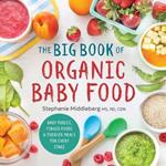 The Big Book of Organic Baby Food: Baby Purées, Finger Foods, and Toddler Meals for Every Stage