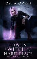 Between a Witch and a Hard Place - Celia Roman - cover