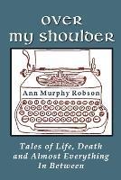 Over My Shoulder: Tales of Life, Death and Almost Everything in Between