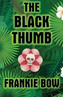 The Black Thumb: In Which Molly Takes On Tropical Gardening, A Toxic Frenemy, A Rocky Engagement, Her Albanian Heritage, and Murder - Frankie Bow - cover