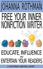 Free Your Inner Nonfiction Writer: Educate, Influence and Entertain Your Readers