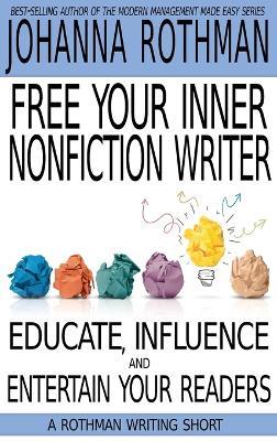 Free Your Inner Nonfiction Writer: Educate, Influence and Entertain Your Readers - Rothman - cover
