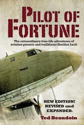 Pilot of Fortune: The extraordinary true-life adventures of aviation pioneer and trailblazer Sheldon Luck - Ted Beaudoin - cover