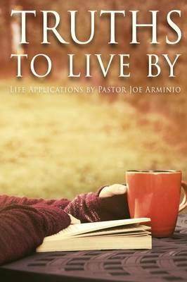 Truths to Live by: Life Applications by Pastor Joe Arminio - Joseph Arminio - cover