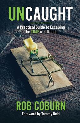 UnCaught: A Practical Guide to Escaping the Trap of Offense: A Practical Guide - Robert L Coburn - cover