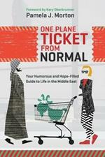 One Plane Ticket From Normal: Your Humorous and Hope-Filled Guide to Life in the Middle East