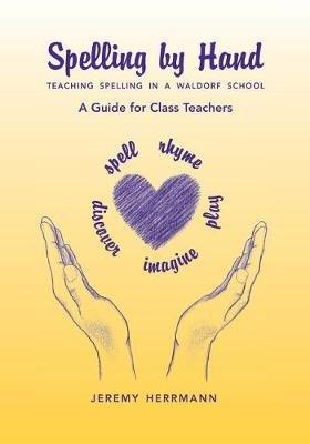 Spelling by Hand: Teaching Spelling in a Waldorf School: A Guide for Class Teachers - Jeremy Herrmann - cover