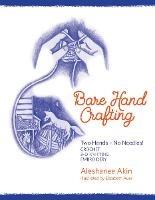 Bare Hand Crafting: Two Hands, No Needles! - Aleshanee Akin - cover