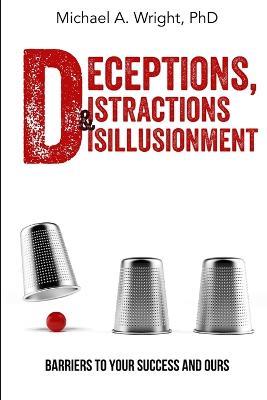 Deceptions, Distractions & Disillusionment: Barriers to Your Success and Ours - Michael a Wright - cover