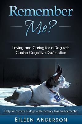 Remember Me?: Loving and Caring for a Dog with Canine Cognitive Dysfunction - Eileen B Anderson - cover
