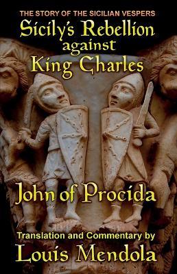 Sicily's Rebellion Against King Charles: The Story of the Sicilian Vespers - Louis Mendola - cover