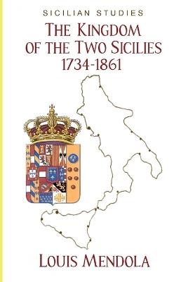 The Kingdom of the Two Sicilies 1734-1861 - Louis Mendola - cover