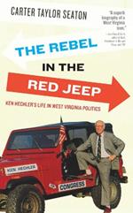 The Rebel in the Red Jeep: Ken Hechler's Life in West Virginia Politics