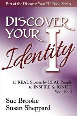 Discover your Identity: 15 Stories by Real People to Inspire and Ignite Your Soul - Sue Brooke,Susan Sheppard - cover