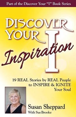 Discover Your Inspiration Susan Sheppard Edition: Real Stories by Real People to Inspire and Ignite Your Soul - Susan Sheppard,Sue Brooke - cover