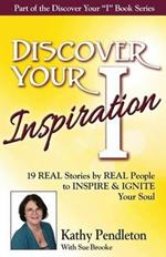Discover Your Inspiration Kathy Pendleton Edition: Real Stories by Real People to Inspire and Ignite Your Soul