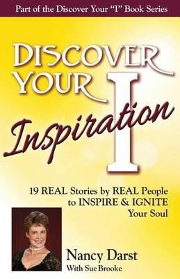 Discover Your Inspiration Nancy Darst Edition: Real Stories by Real People to Inspire and Ignite Your Soul - Nancy Darst,Sue Brooke - cover