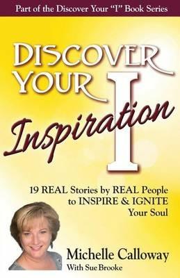 Discover Your Inspiration Michelle Calloway Edition: Real Stories by Real People to Inspire and Ignite Your Soul - Michelle Calloway,Sue Brooke - cover