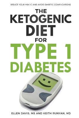 The Ketogenic Diet for Type 1 Diabetes: Reduce Your HbA1c and Avoid Diabetic Complications - Ellen Davis,Keith Runyan - cover