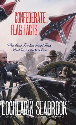 Confederate Flag Facts: What Every American Should Know About Dixie's Southern Cross - Lochlainn Seabrook - cover