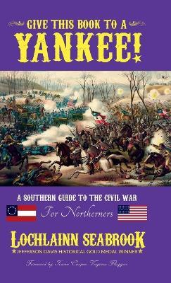 Give This Book to a Yankee!: A Southern Guide to the Civil War For Northerners - Lochlainn Seabrook - cover