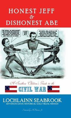 Honest Jeff and Dishonest Abe: A Southern Children's Guide to the Civil War - Lochlainn Seabrook - cover